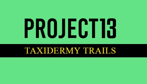 Project 13: Taxidermy Trails